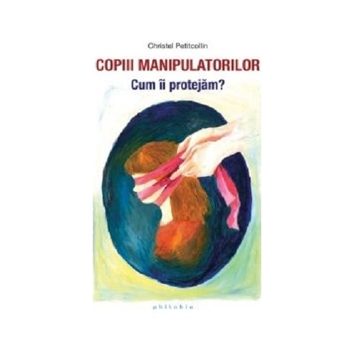 Copiii manipulatorilor. Cum ii protejam? - Christel Petitcollin