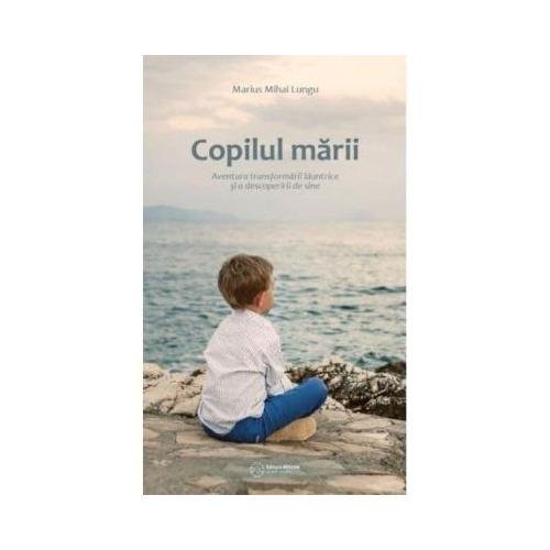 Copilul marii. Aventura transformarii launtrice si a descoperirii de sine - Marius Mihai Lungu