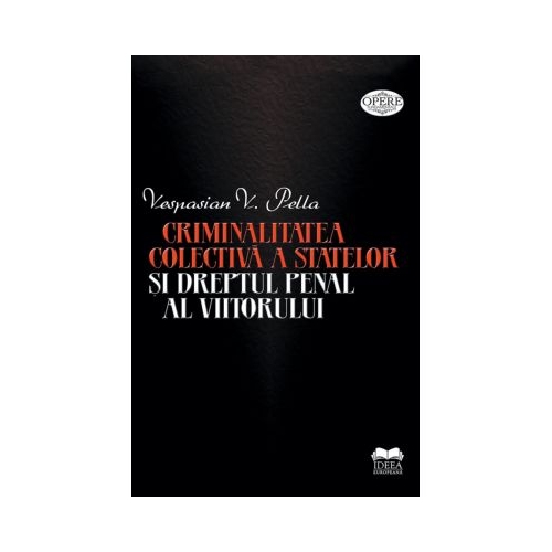 Criminalitatea colectiva a statelor si dreptul penal al viitorului - Vespasian V. Pella
