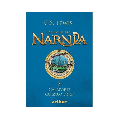 Cronicile din Narnia 5. Calatorie cu Zori de zi - C. S. Lewis. Volum publicat de editura Arthur
