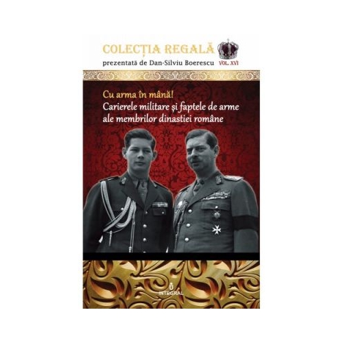 Cu arma in mana! Carierele militare si faptele de arme ale membrilor dinastiei romane - Dan-Silviu Boerescu