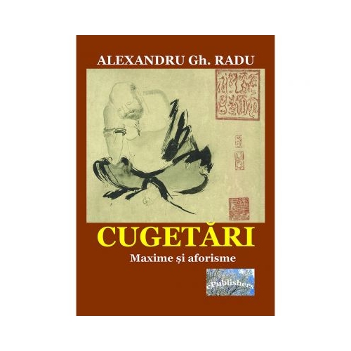 Cugetari. Maxime si aforisme. Unele culese, altele originale - Alexandru Gh. Radu