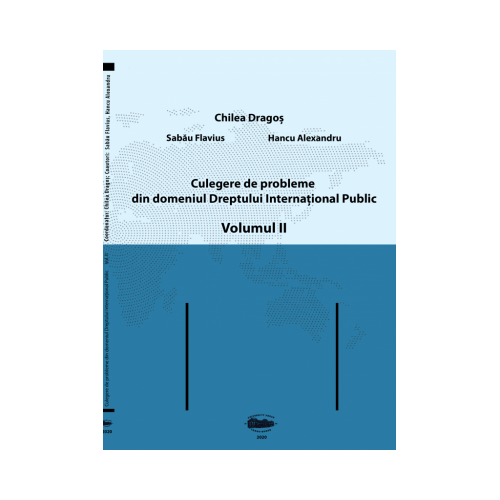 Culegere de probleme din domeniul Dreptului International Public, volumul 2. Color - Dragos Chilea, Flavius Sabau, Alexandru Hancu