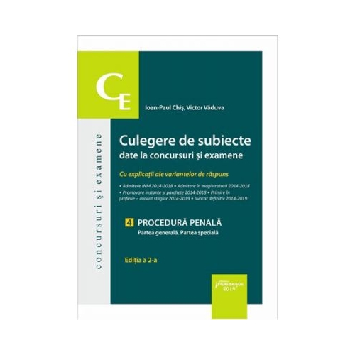 Culegere de subiecte date la concursuri si examene. 4 Procedura penala. Partea generala. Partea speciala cu explicatii ale variantelor de raspuns - Ioan-Paul Chis, Victor Vaduva