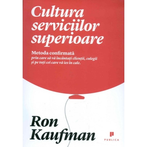 Cultura serviciilor superioare. Metoda confirmata prin care sa va incantati clientii, colegii si pe toti cei care va ies in cale - Ron Kaufman Altele Publica grupdzc