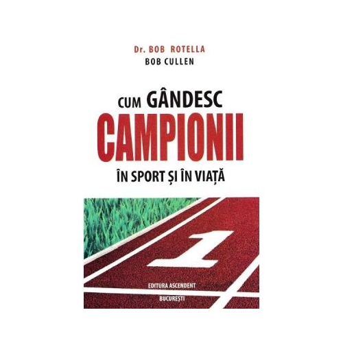 Cum gandesc campionii in sport si in viata - Bob Rotella, Bob Cullen