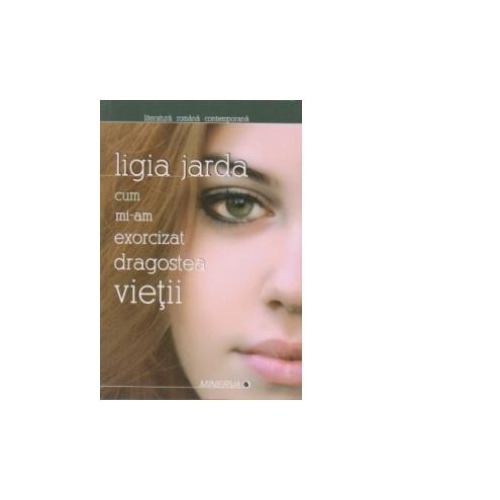 Cum mi-am exorcizat dragostea vietii - Ligia Jarda