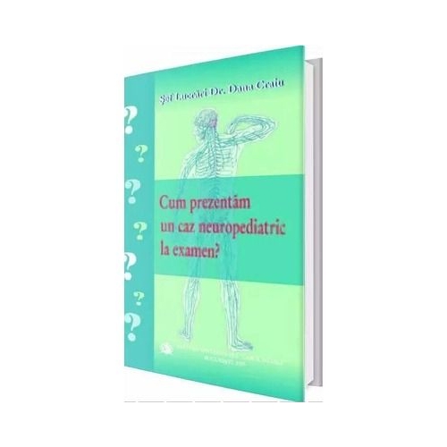 Cum prezentam un caz neuropedriatric la examen - Dana Craiu