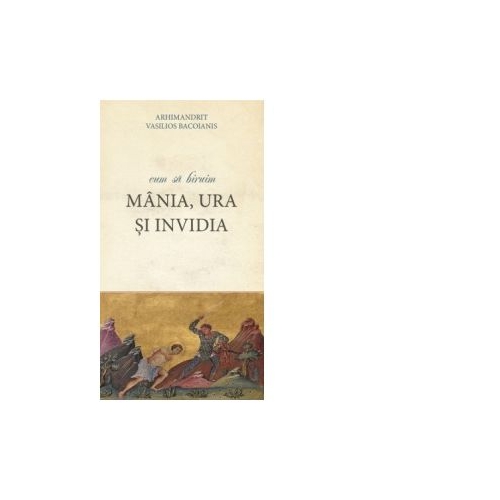 Cum sa biruim mania, ura si invidia - Arhimandrit Vasilios Bacoianis