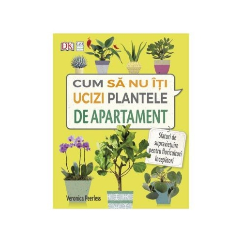 Cum sa nu-ti ucizi plantele de apartament - Veronica Peerless