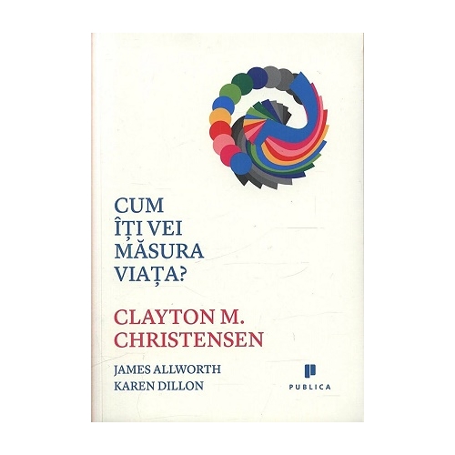 Cum iti vei masura viata? - Clayton M. Christensen