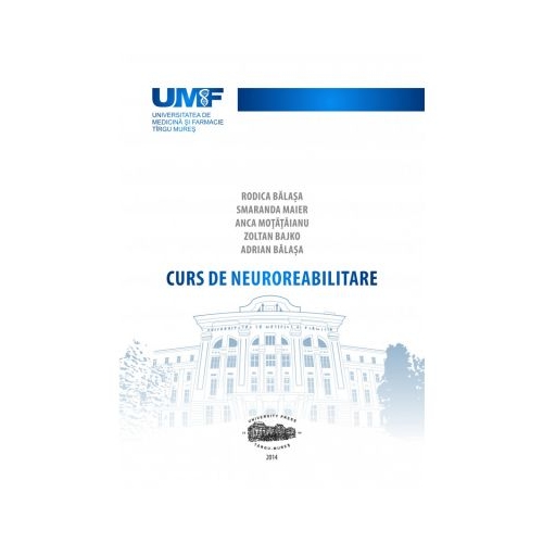 Curs de neuroreabilitare - Rodica Balasa, Smaranda Maier, Anca Motataianu, Zoltan Bajko, Adrian Balasa Neurologie University Press grupdzc