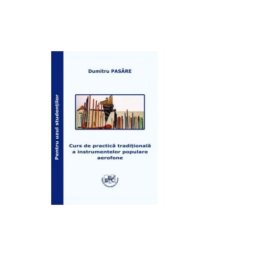 Curs de practica traditionala a instrumentelor populare aerofone Pentru uzul studentilor - Dumitru Pasare