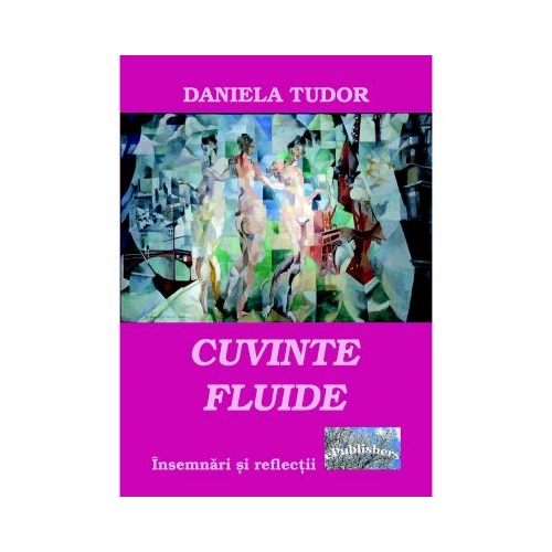 Cuvinte fluide. Insemnari si reflectii - Daniela Tudor