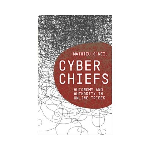 Cyberchiefs. Autonomy and Authority in Online Tribes - Mathieu O'Neil