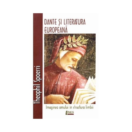 Dante si literatura europeana. Imaginea omului in structura limbii - Theophil Spoerri