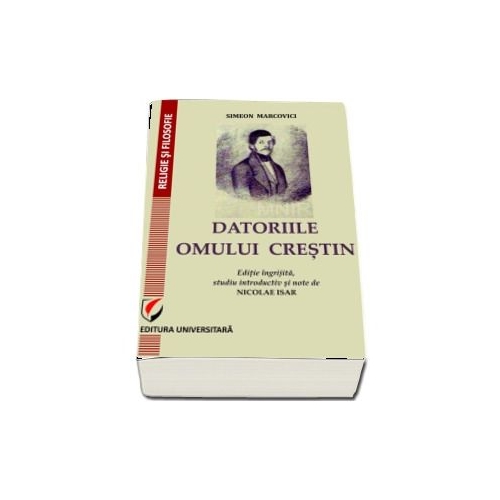 DATORIILE OMULUI CRESTIN. Editie ingrijita, studiu introductiv si note de Nicolae Isar - Simeon Marcovici