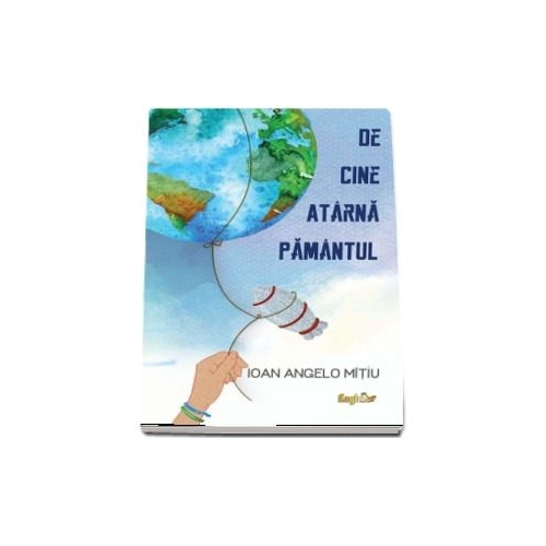 De cine atarna Pamantul - Ioan Angelo Mitiu