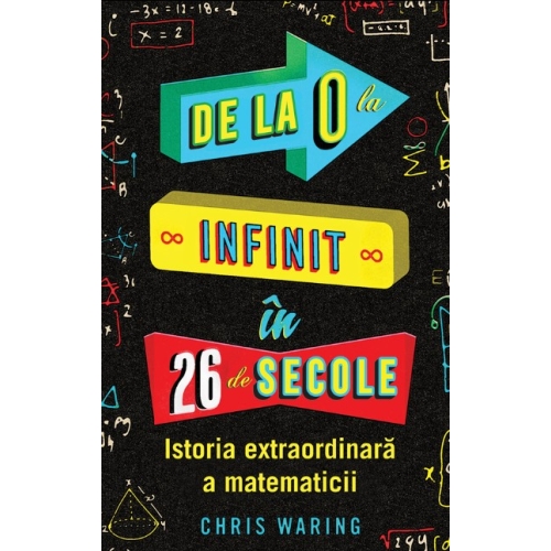 De la 0 la infinit in 26 de secole. Istoria extraordinara a matematicii - Chris Waring, editura Didactica Publishing House