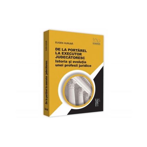De la portarel la executor judecatoresc. Istoria si evolutia unei profesii juridice - Eugen Huruba