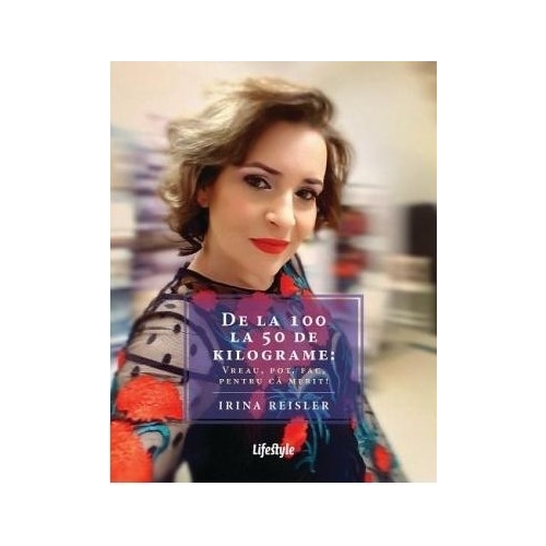 De la 100 la 50 de kilograme: Vreau, pot, fac, pentru ca merit! - Irina Reisler