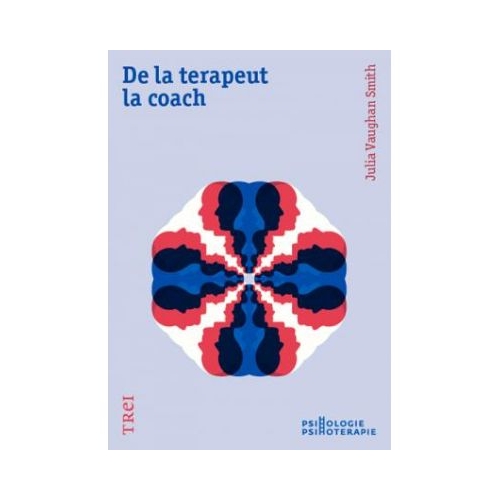 De la terapeut la coach - Julia Vaughan Smith. Traducere de Andreea Talmazan