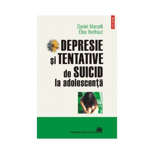 Depresie si tentative de suicid la adolescenta - Daniel Marcelli, Elise Berthaut