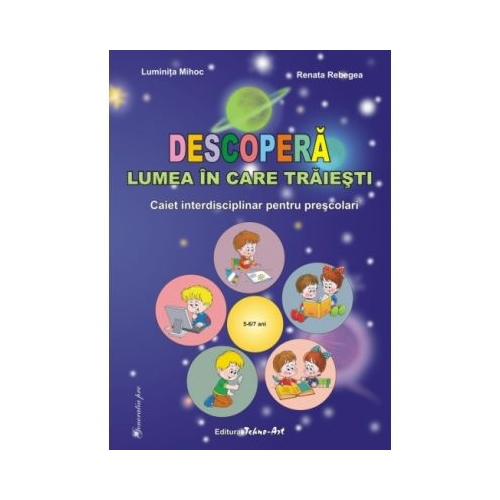 Descopera lumea in care traiesti. Caiet interdisciplinat pentru prescolari - Luminita Mihoc
