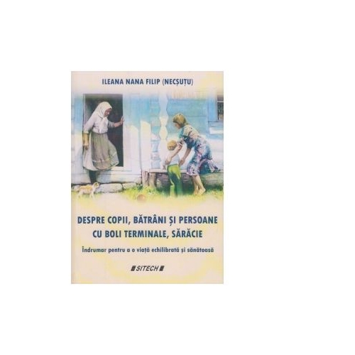 Despre copii, batrani si persoane cu boli terminale, saracie. Indrumar pentru o viata echilibrata si sanatoasa