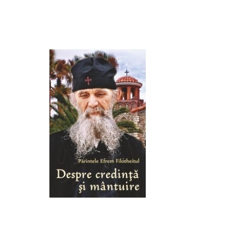 Despre credinta si mantuire - Pr Efrem Filotheitul