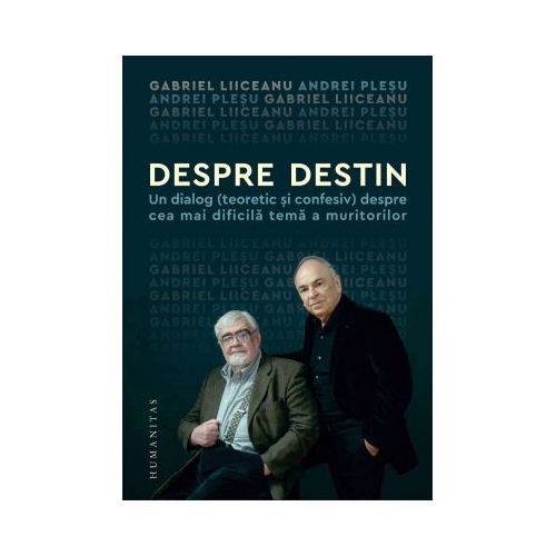 Despre destin. Un dialog (teoretic si confesiv) despre cea mai dificila tema a muritorilor - Gabriel Liiceanu, Andrei Plesu