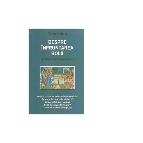 Despre infruntarea bolii. Scrisoare catre omul bolnav - Danion Vasile