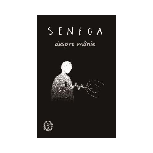 Despre manie - Lucius Annaeus Seneca