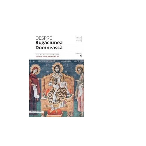 Despre rugaciunea domneasca. Texte filocalice, maxime, cugetari - Pr. Dumitru Staniloae