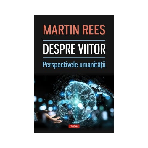Despre viitor. Perspectivele umanitatii - Martin Rees