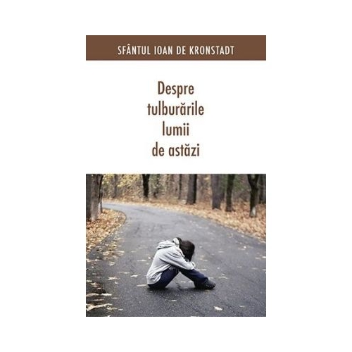 Despre tulburarile lumii de astazi. Editia a doua - sf. Ioan de Kronstadt