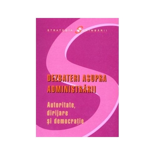 Dezbateri asupra administrării. Autoritate, dirijare şi democraţie (traducere din limba engleză)