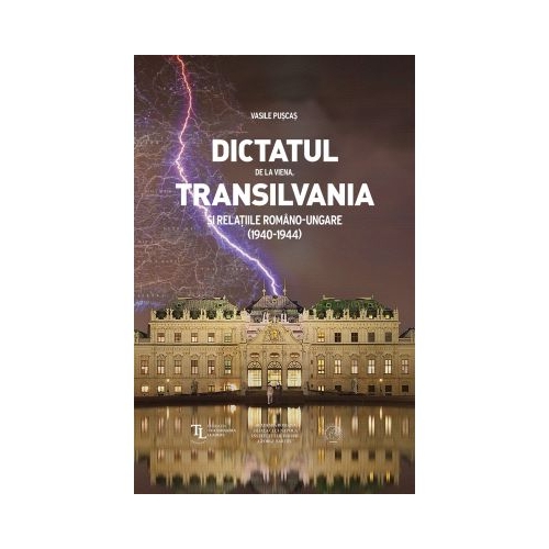 Dictatul de la Viena, Transilvania si relatiile romano-ungare 1940-1944 - Vasile Puscas