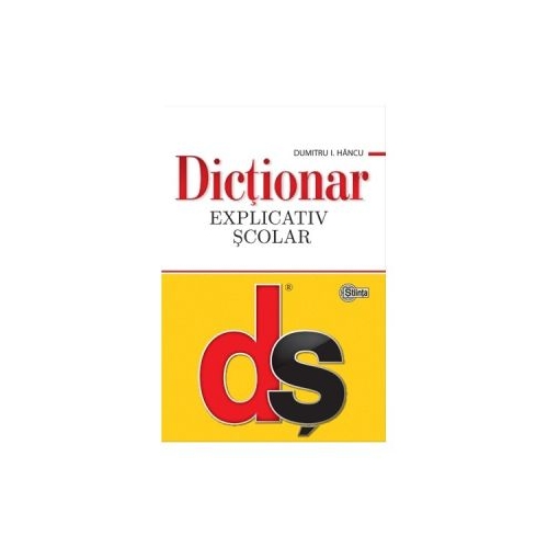 Dictionar explicativ scolar. Editia a 4-a, actualizata - Dumitru I Hancu