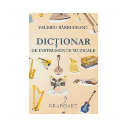 Dictionar de instrumente muzicale - Valeriu Barbuceanu Dictionare Grafoart grupdzc