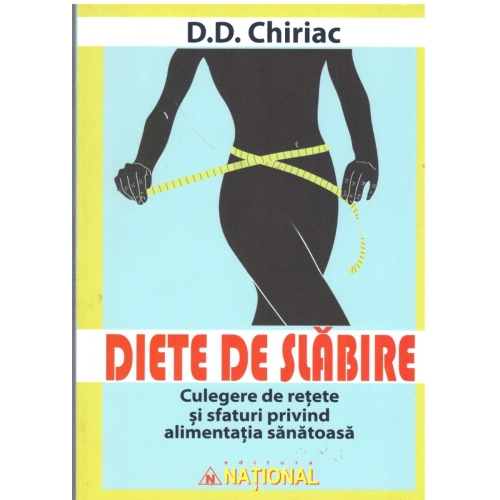 Diete de slabire. Culegere de retete si sfaturi privind alimentatia sanatoasa - D. D. Chiriac