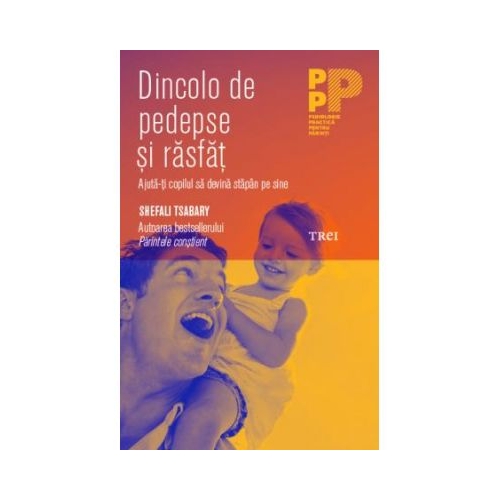 Dincolo de pedepse si rasfat. Ajuta-ti copilul sa devina stapan de sine - Dr. Shefali Tsabary