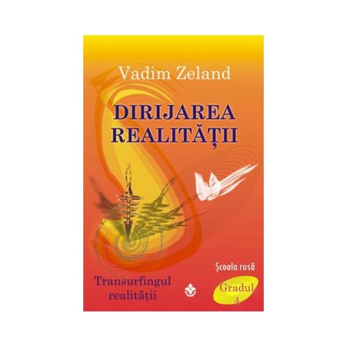 Dirijarea realitatii - Vadim Zeland Spiritualitate Dharana grupdzc