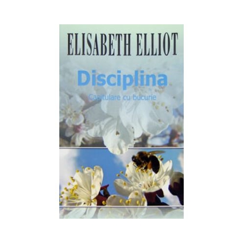 Disciplina. Capitulare cu bucurie - Elisabeth Elliot