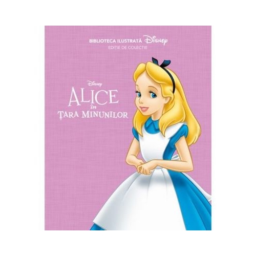 Disney. Alice In Tara Minunilor. Biblioteca Ilustrata