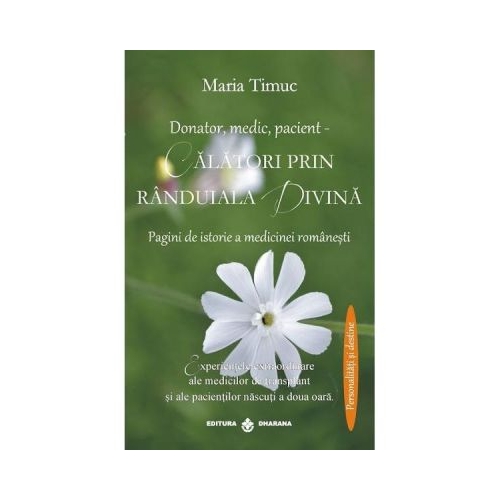 Donator, medic, pacient. Calatori prin randuiala divina - Maria Timuc