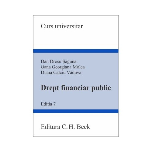 Drept financiar public. Ed. 7 - Diana Calciu Vaduva, Oana Georgiana Molea, Dan Drosu Saguna
