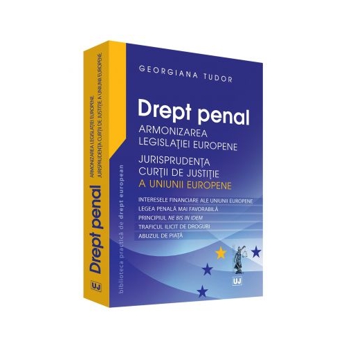 Drept penal. Armonizarea Legislatiei Europene. Jurisprudenta CJUE - Georgiana Tudor