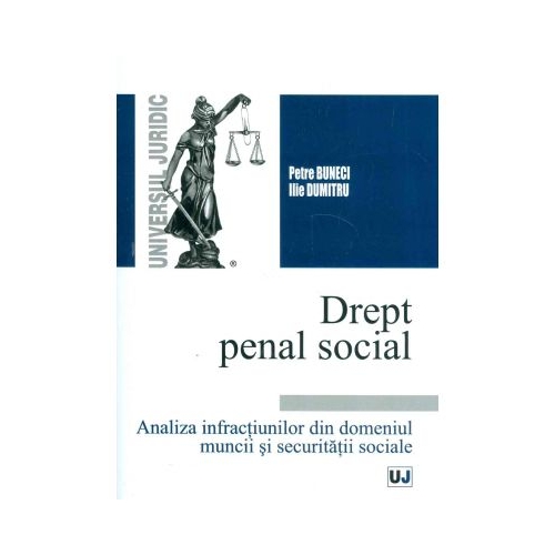Drept penal social. Analiza infractiunilor din domeniul muncii si securitatii sociale (Petre Buneci, Ilie Dumitru)