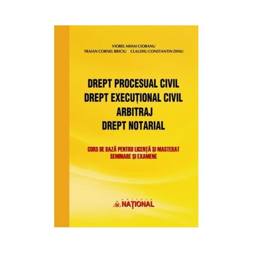 Drept procesual civil. Drept executional civil. Arbitraj. Drept notarial. Curs de baza pentru licenta si masterat, seminare si examene